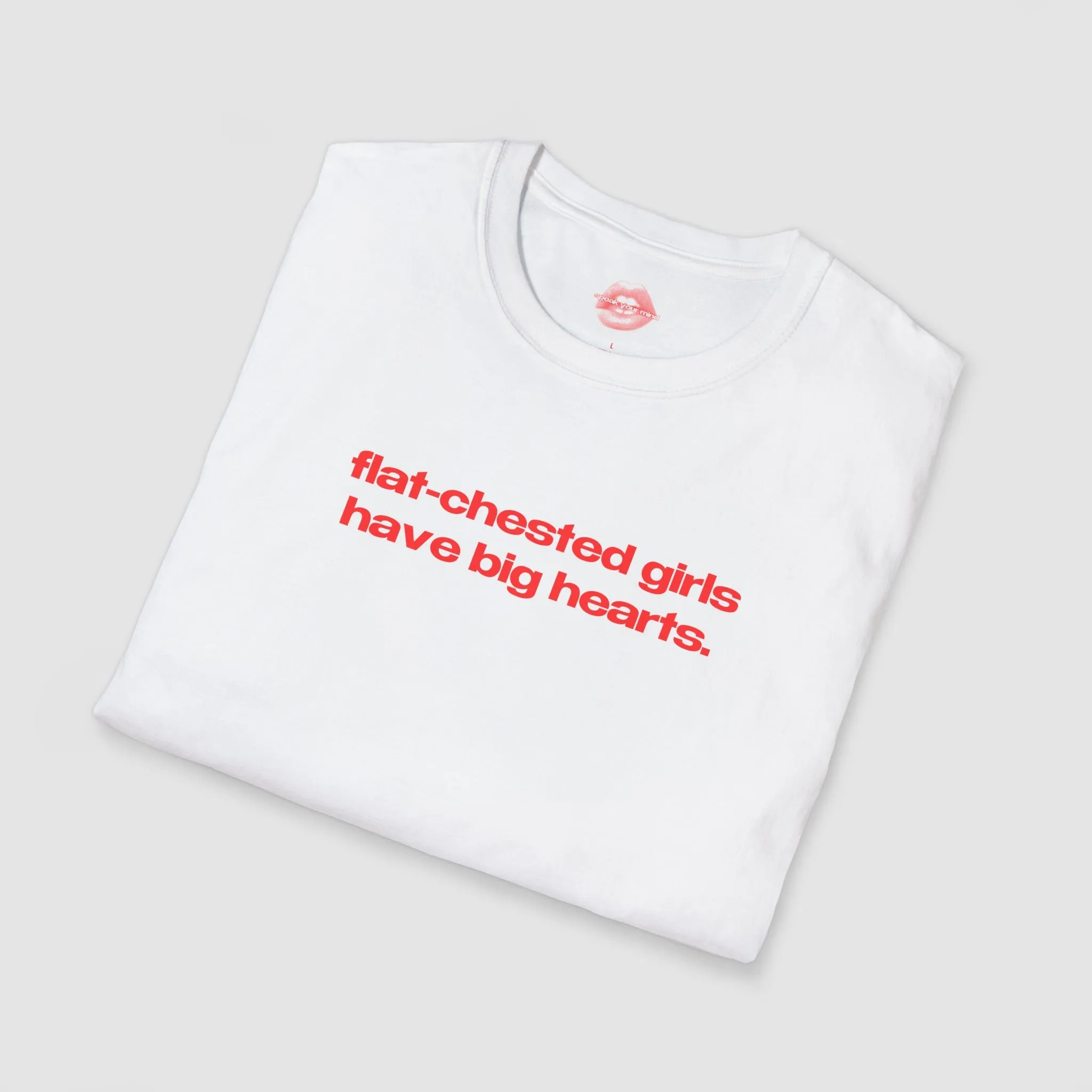 "Flat-Chested Girls Have Big Hearts." | Text Only | T-Shirt