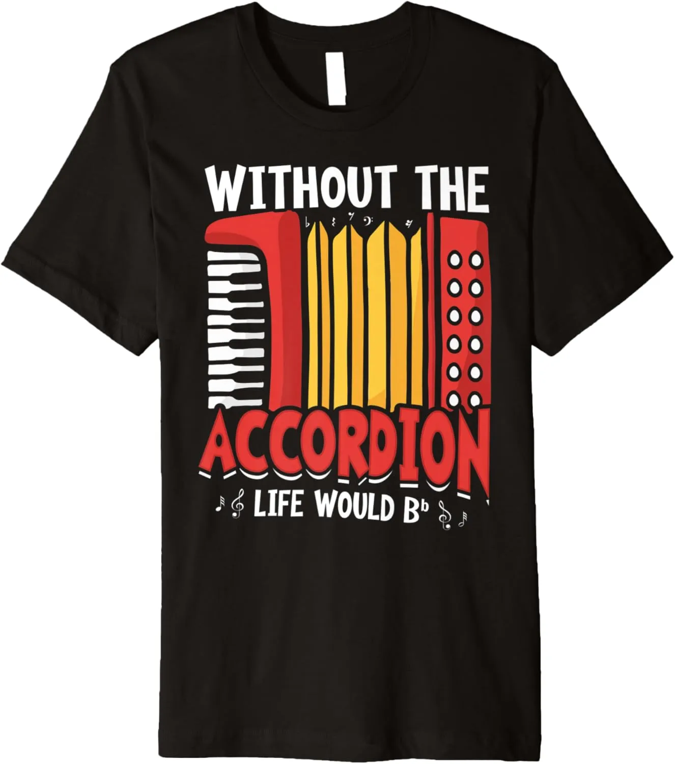 Without The Accordion Life Would Bb Flat Premium T-Shirt