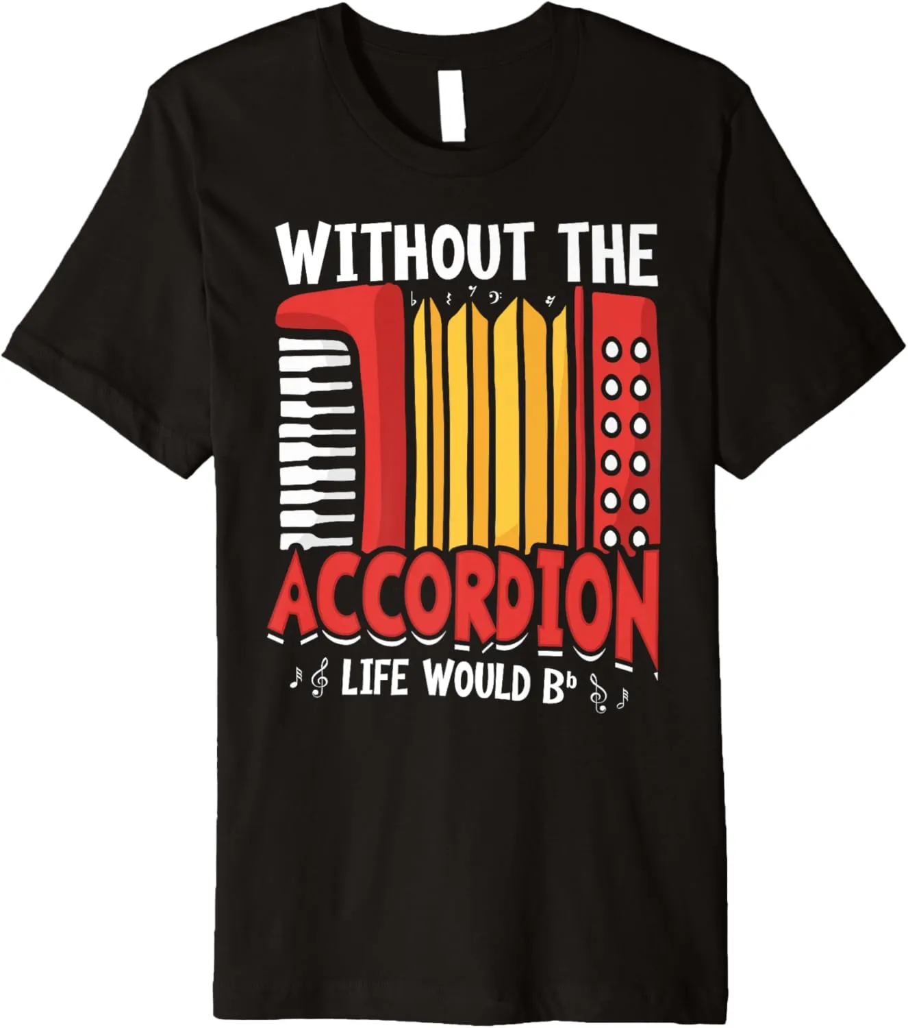 Without The Accordion Life Would Bb Flat Premium T-Shirt