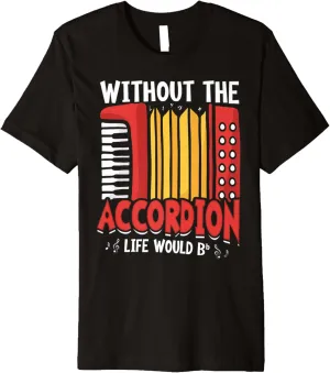 Without The Accordion Life Would Bb Flat Premium T-Shirt