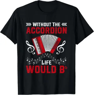 Without The Accordion Life Would Bb Flat T-Shirt